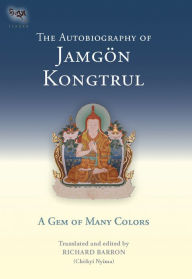 Title: The Autobiography of Jamgon Kongtrul: A Gem of Many Colors, Author: Jamgon Kongtrul Lodro Taye
