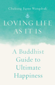 Pdf books for mobile download Loving Life as It Is: A Buddhist Guide to Ultimate Happiness 9781645473169 (English literature) DJVU PDF by Chakung Jigme Wangdrak, Anam Thubten