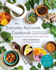 Title: The Everyday Ayurveda Cookbook: A Seasonal Guide to Eating and Living Well, Author: Kate O'Donnell