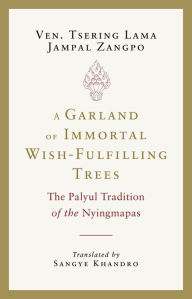 Title: A Garland of Immortal Wish-Fulfilling Trees: The Palyul Tradition of the Nyingmapas, Author: Tsering Lama Jampal Zangpo