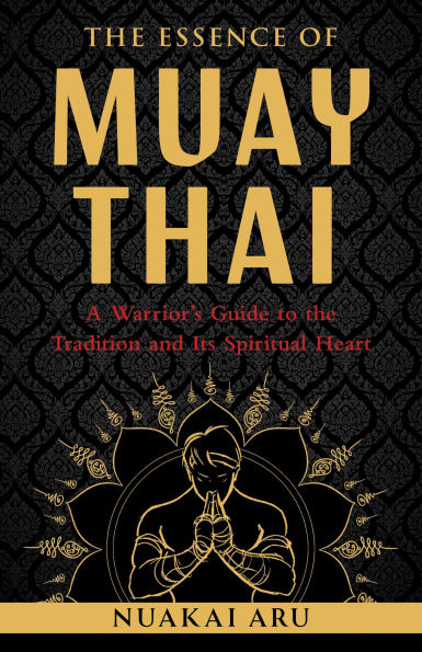 the Essence of Muay Thai: A Warrior's Guide to Tradition and Its Spiritual Heart