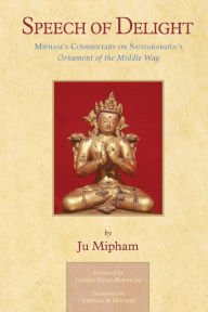 Title: Speech of Delight: Mipham's Commentary on Santaraksita's Ornament of the Middle Way, Author: Jamgon Mipham