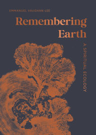 Title: Remembering Earth: A Spiritual Ecology, Author: Emmanuel Vaughan-Lee