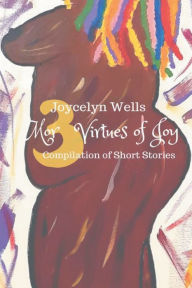 Title: Mor3 Virtues of Joy: Compilation of Short Stories, Author: Joycelyn Wells