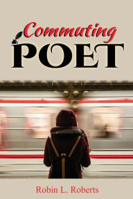 Title: Commuting Poet, Author: Robin L Roberts