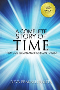 Title: A Complete Story of Time: FROM GOD TO MAN AND FROM MAN TO GOD (New Edition), Author: Deva Prakash Kalita