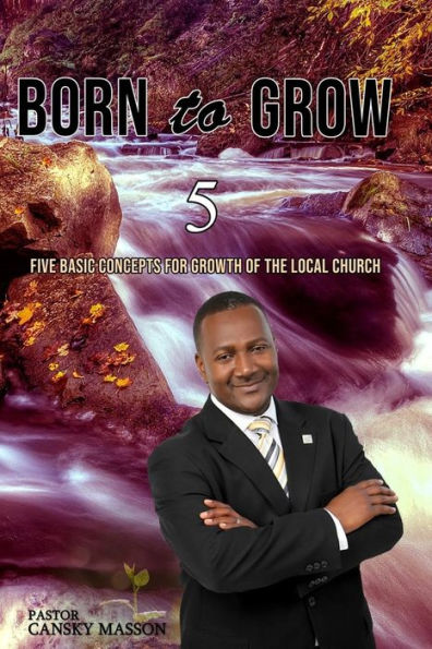 BORN TO GROW: Five Basic Concepts for the Growth of the Local Church