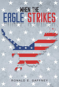 Title: When The Eagle Strikes, Author: Ronald E. Gaffney