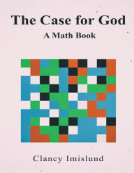 Title: The Case for God: A Math Book, Author: Clancy Imislund
