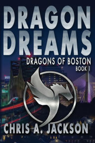 Title: Dragon Dreams: Dragons of Boston Book 1, Author: Chris A. Jackson