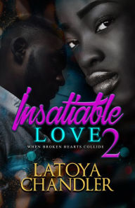 Title: Insatiable Love 2: When Broken Hearts Collide, Author: Latoya Chandler