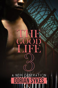 Title: The Good Life Part 3: A New Generation, Author: Dorian Sykes