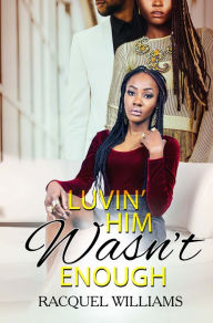 Title: Luvin' Him Wasn't Enough, Author: Racquel Williams
