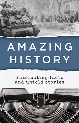 Amazing History: Fascinating Facts and Untold Stories