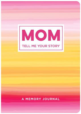 Mom Tell Me Your Story: A Memory Journal