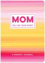 Mom Tell Me Your Story: A Memory Journal