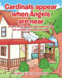 Cardinals appear when Angels are near: A story about how one child deals with the loss and grief of losing loved ones.