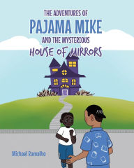 Title: The Adventures of Pajama Mike: And the Mysterious House of Mirrors, Author: Michael Ramalho