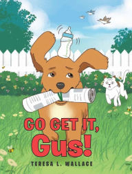 Title: Go Get It, Gus!, Author: Teresa L Wallace
