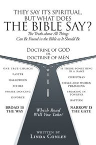 Title: They Say It's Spiritual, but What Does the Bible Say?: The Truth about All Things Can Be Found in the Bible As It Should Be, Author: Linda Conley