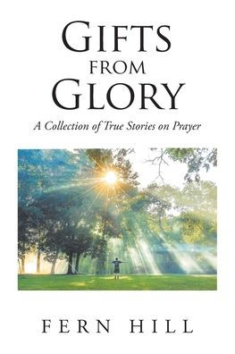 Gifts from Glory: A Collection of True Stories on Prayer