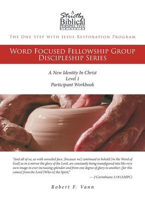 The One Step with Jesus Restoration Program: Word Focused Fellowship Group Discipleship Series; Level 1; A New Identity Christ