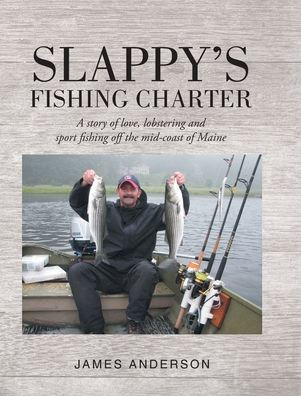 Slappy's Fishing Charter: A story of love, lobstering and sport fishing off the mid-coast of Maine