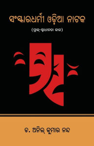 Title: Sanskaradharmi Odia Nataka: Prak-Swadhinata Kala, Author: Anil Kumar Nanda