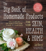 Title: The Big Book of Homemade Products for Your Skin, Health and Home: Easy, All-Natural DIY Projects Using Herbs, Flowers and Other Plants, Author: Jan Berry