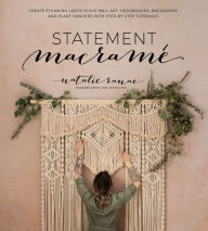 Title: Statement Macramé: Create Stunning Large-Scale Wall Art, Headboards, Backdrops and Plant Hangers with Step-by-Step Tutorials, Author: Natalie Ranae