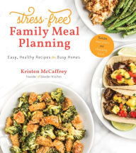 Title: Stress-Free Family Meal Planning: Easy, Healthy Recipes for Busy Homes, Author: Kristen McCaffrey