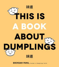 Full ebook download This Is a Book About Dumplings by Brendan Pang 9781645670346