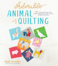 Download ebooks forum Adorable Animal Quilting: 20+ Charming Patterns for Paper-Pieced Dogs, Cats, Turtles, Monkeys and More RTF by Ingrid Alteneder 9781645670582 in English