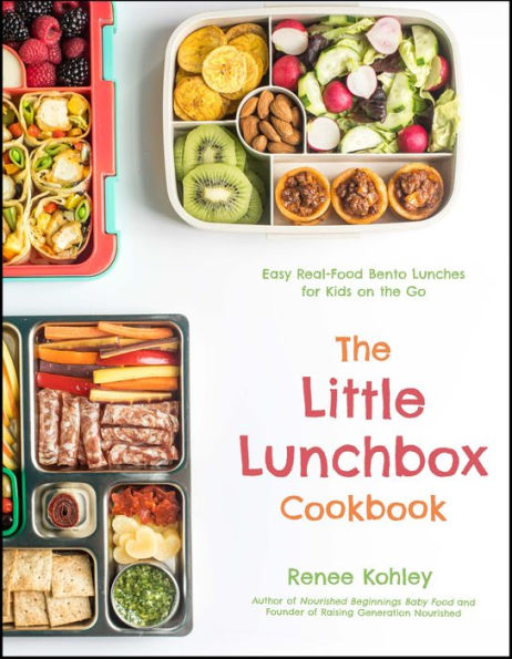 the Little Lunchbox Cookbook: 60 Easy Real-Food Bento Lunches for Kids on Go