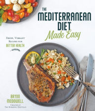 Title: The Mediterranean Diet Made Easy: Fresh, Vibrant Recipes for Better Health, Author: Brynn McDowell