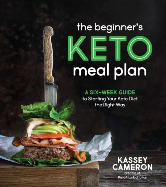 The Beginner's Keto Meal Plan: A Six-Week Guide to Starting Your Keto Diet the Right Way