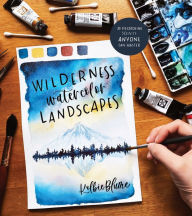 Title: Wilderness Watercolor Landscapes: 30 Eye-Catching Scenes Anyone Can Master, Author: Kolbie Blume