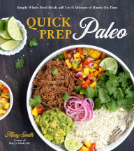 Ebook for mobile download free Quick Prep Paleo: Simple Whole-Food Meals with 5 to 15 Minutes of Hands-On Time by Mary Smith (English literature) 9781645671084 FB2 RTF