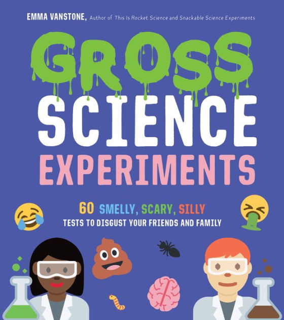 Gross Science Experiments: 60 Smelly, Scary, Silly Tests to Disgust ...