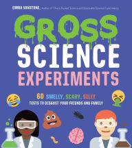 Title: Gross Science Experiments: 60 Smelly, Scary, Silly Tests to Disgust Your Friends and Family, Author: Emma Vanstone