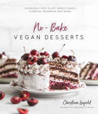 Title: No-Bake Vegan Desserts: Incredibly Easy Plant-Based Cakes, Cookies, Brownies and More, Author: Christina Leopold