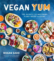 Title: Vegan YUM: The Secrets to Mastering Plant-Based Cooking, Author: Megan Sadd