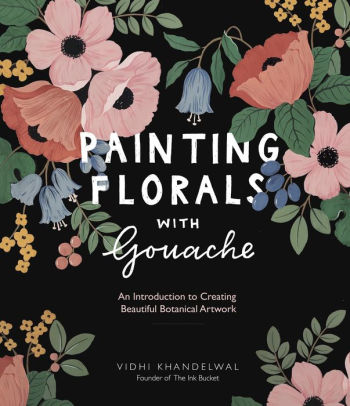 Painting Florals with Gouache: An Introduction to Creating Beautiful Botanical Artwork