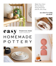 Title: Easy Homemade Pottery: Make Your Own Stylish Decor Using Polymer and Air-Dry Clay, Author: Francesca Stone