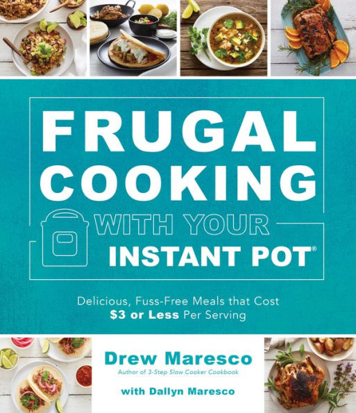 Frugal Cooking with Your Instant Pot®: Delicious, Fuss-Free Meals that Cost $3 or Less per Serving