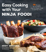 Title: Easy Cooking with Your Ninja® Foodi: 75 Recipes for Incredible One-Pot Meals in Half the Time, Author: Kristy Bernardo