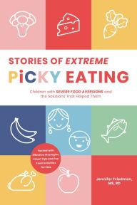 Stories of Extreme Picky Eating: Children with Severe Food Aversions and the Solutions That Helped Them