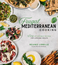Title: Frugal Mediterranean Cooking: Easy, Affordable Recipes for Lifelong Health, Author: Melanie Lionello