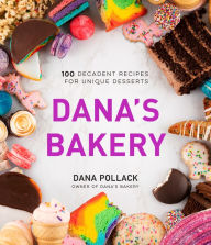 Ebook textbooks download Dana's Bakery: 100 Decadent Recipes for Unique Desserts by Dana Pollack