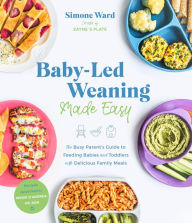 Epub books download Baby-Led Weaning Made Easy: The Busy Parent's Guide to Feeding Babies and Toddlers with Delicious Family Meals by Simone Ward 9781645672272 in English